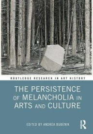 Title: The Persistence of Melancholia in Arts and Culture / Edition 1, Author: Andrea Bubenik