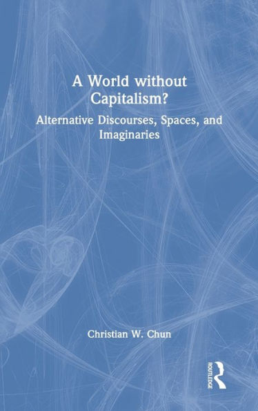 A World without Capitalism?: Alternative Discourses, Spaces, and Imaginaries