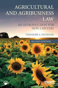 Title: Agricultural and Agribusiness Law: An Introduction for Non-Lawyers / Edition 2, Author: Theodore A. Feitshans