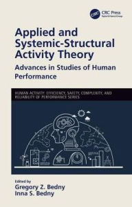 Title: Applied and Systemic-Structural Activity Theory: Advances in Studies of Human Performance / Edition 1, Author: Gregory Z. Bedny