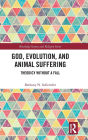 God, Evolution, and Animal Suffering: Theodicy without a Fall
