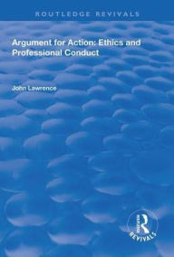Title: Argument for Action: Ethics and Professional Conduct, Author: John Lawrence