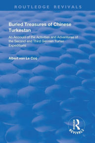 Title: Buried Treasures of Chinese Turkestan: An Account of the Activities and Adventures of the Second and Third German Turfan Expeditions / Edition 1, Author: Albert von Le Coq