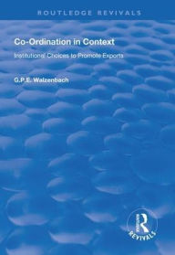 Title: Co-Ordination in Context: Institutional Choices to Promote Exports / Edition 1, Author: G.P.E. Walzenbach