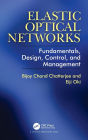 Elastic Optical Networks: Fundamentals, Design, Control, and Management / Edition 1