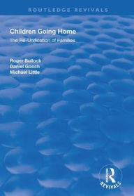 Title: Children Going Home: The Re-unification of Families / Edition 1, Author: Roger Bullock
