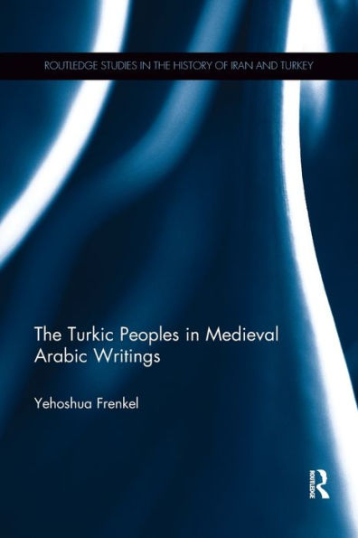 The Turkic Peoples in Medieval Arabic Writings / Edition 1