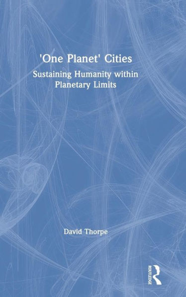 'One Planet' Cities: Sustaining Humanity within Planetary Limits