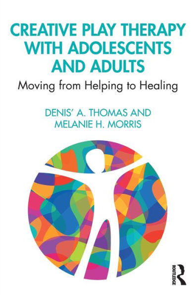 Creative Play Therapy with Adolescents and Adults: Moving from Helping to Healing / Edition 1