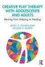 Creative Play Therapy with Adolescents and Adults: Moving from Helping to Healing / Edition 1
