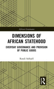 Title: Dimensions of African Statehood: Everyday Governance and Provision of Public Goods / Edition 1, Author: Randi Solhjell