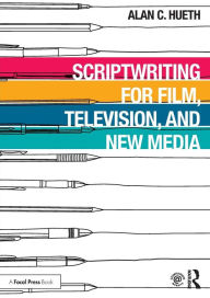 Title: Scriptwriting for Film, Television and New Media / Edition 1, Author: Alan Hueth