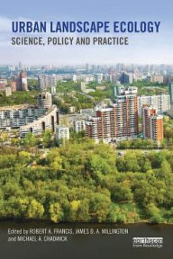 Title: Urban Landscape Ecology: Science, policy and practice, Author: Robert A. Francis