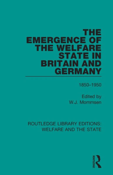 The Emergence of the Welfare State in Britain and Germany: 1850-1950