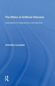 Title: The Ethics of Artificial Uteruses: Implications for Reproduction and Abortion, Author: Stephen Coleman