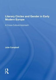 Title: Literary Circles and Gender in Early Modern Europe: A Cross-Cultural Approach, Author: Julie Campbell