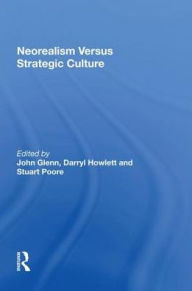 Title: Neorealism Versus Strategic Culture, Author: John Glenn