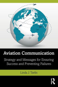 Title: Aviation Communication: Strategy and Messages for Ensuring Success and Preventing Failures / Edition 1, Author: Linda Tavlin