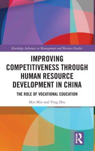 Title: Improving Competitiveness through Human Resource Development in China: The Role of Vocational Education / Edition 1, Author: Min Min