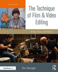 Title: The Technique of Film and Video Editing: History, Theory, and Practice / Edition 6, Author: Ken Dancyger
