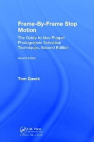 Title: Frame-By-Frame Stop Motion: The Guide to Non-Puppet Photographic Animation Techniques, Second Edition / Edition 2, Author: Tom Gasek