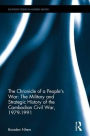 The Chronicle of a People's War: The Military and Strategic History of the Cambodian Civil War, 1979-1991