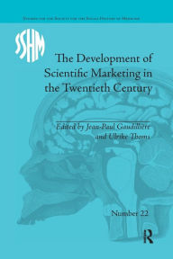 Title: The Development of Scientific Marketing in the Twentieth Century: Research for Sales in the Pharmaceutical Industry / Edition 1, Author: Jean-Paul Gaudillière
