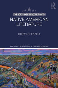 Title: The Routledge Introduction to Native American Literature / Edition 1, Author: Drew Lopenzina