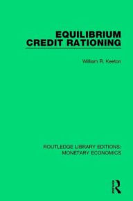 Title: Equilibrium Credit Rationing, Author: William R. Keeton