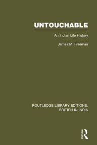 Title: Untouchable: An Indian Life History / Edition 1, Author: James M. Freeman