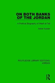 Title: On Both Banks of the Jordan: A Political Biography of Wasfi al-Tall, Author: Asher Susser
