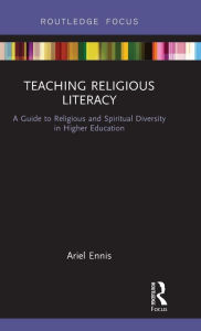 Title: Teaching Religious Literacy: A Guide to Religious and Spiritual Diversity in Higher Education / Edition 1, Author: Ariel Ennis