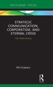 Title: Strategic Communication, Corporatism, and Eternal Crisis: The Creel Century, Author: Phil Graham
