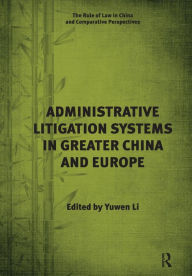 Title: Administrative Litigation Systems in Greater China and Europe / Edition 1, Author: Yuwen Li