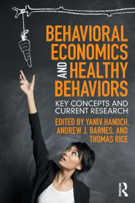 Title: Behavioral Economics and Healthy Behaviors: Key Concepts and Current Research, Author: Yaniv Hanoch