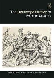 Title: The Routledge History of American Sexuality / Edition 1, Author: Kevin Murphy