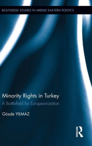 Title: Minority Rights in Turkey: A Battlefield for Europeanization / Edition 1, Author: Gözde Yilmaz