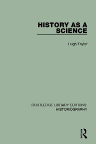 Title: History As A Science, Author: Hugh Taylor