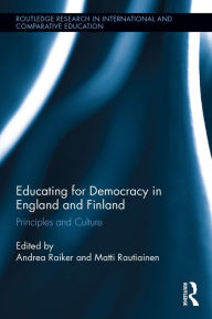 Title: Educating for Democracy in England and Finland: Principles and culture / Edition 1, Author: Andrea Raiker