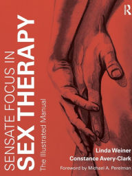 Title: Sensate Focus in Sex Therapy: The Illustrated Manual / Edition 1, Author: Linda Weiner