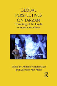 Title: Global Perspectives on Tarzan: From King of the Jungle to International Icon / Edition 1, Author: Annette Wannamaker