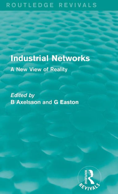 Industrial Networks (Routledge Revivals): A New View Of Reality ...