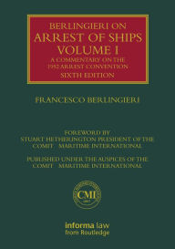 Title: Berlingieri on Arrest of Ships Volume I: A Commentary on the 1952 Arrest Convention / Edition 6, Author: Francesco Berlingieri