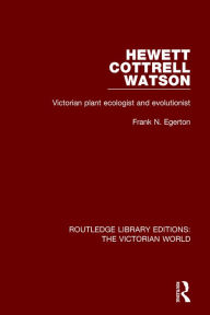 Title: Hewett Cottrell Watson: Victorian Plant Ecologist and Evolutionist / Edition 1, Author: Frank N. Egerton
