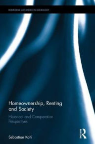 Title: Homeownership, Renting and Society: Historical and Comparative Perspectives, Author: Sebastian Kohl