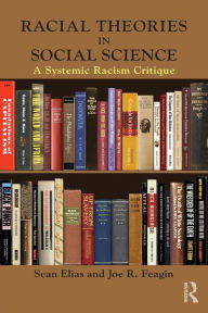 Title: Racial Theories in Social Science: A Systemic Racism Critique / Edition 1, Author: Sean Elias