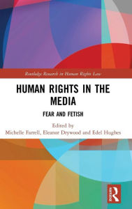 Title: Human Rights in the Media: Fear and Fetish / Edition 1, Author: Michelle Farrell