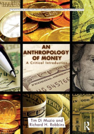 Title: An Anthropology of Money: A Critical Introduction / Edition 1, Author: Tim Di Muzio