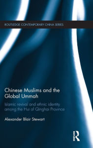 Title: Chinese Muslims and the Global Ummah: Islamic Revival and Ethnic Identity Among the Hui of Qinghai Province / Edition 1, Author: Alexander Stewart
