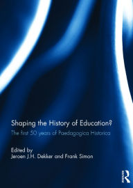 Title: Shaping the History of Education?: The first 50 years of Paedagogica Historica / Edition 1, Author: Jeroen Dekker